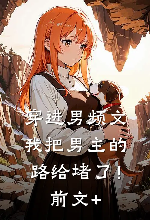 穿进男频文，我把男主的路给堵了！前文+