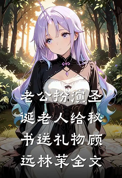 老公扮演圣诞老人给秘书送礼物顾远林茉全文