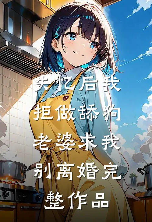 失忆后我拒做舔狗，老婆求我别离婚完整作品