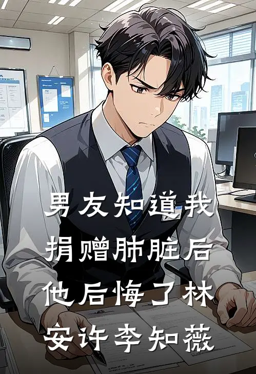 男友知道我捐赠肺脏后，他后悔了林安许李知薇