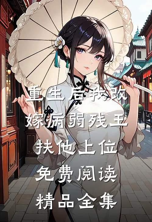 重生后我改嫁病弱残王扶他上位免费阅读精品全集