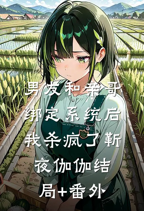 男友和亲哥绑定系统后，我杀疯了靳夜伽伽结局+番外
