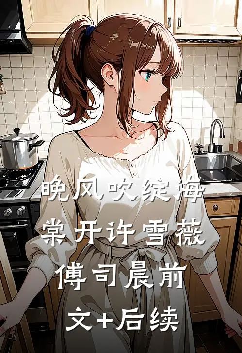 晚风吹绽海棠开许雪薇傅司晨前文+后续
