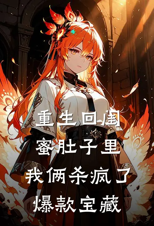重生回闺蜜肚子里，我俩杀疯了爆款宝藏