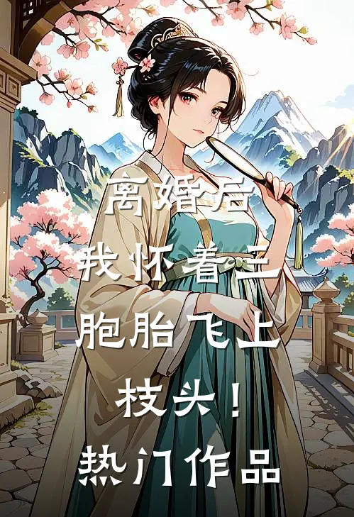 离婚后，我怀着三胞胎飞上枝头！热门作品