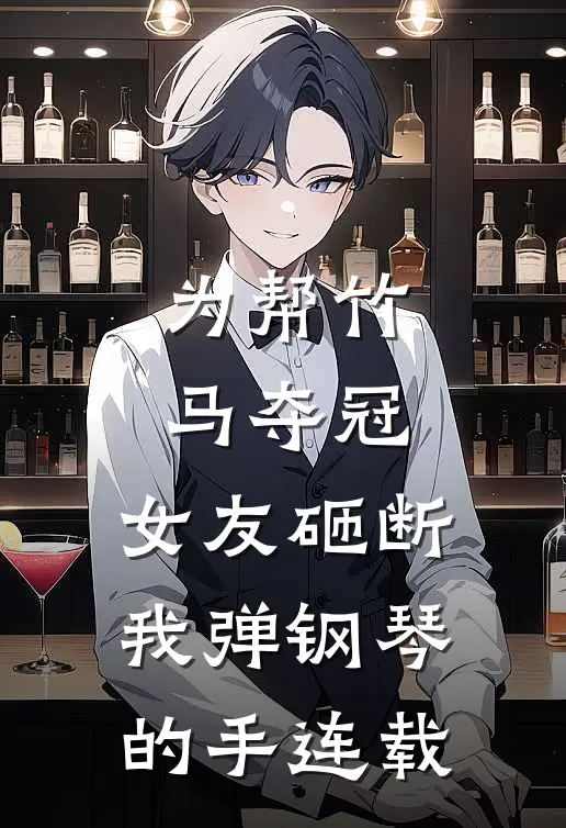 为帮竹马夺冠，女友砸断我弹钢琴的手连载