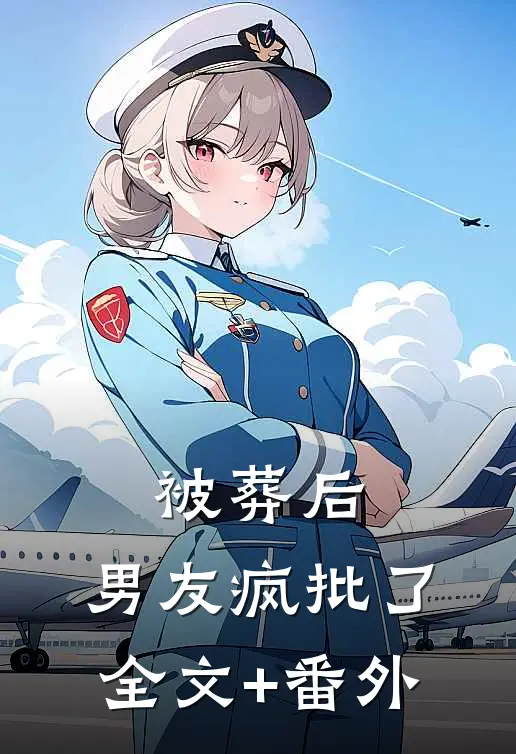 被葬后，男友疯批了全文+番外