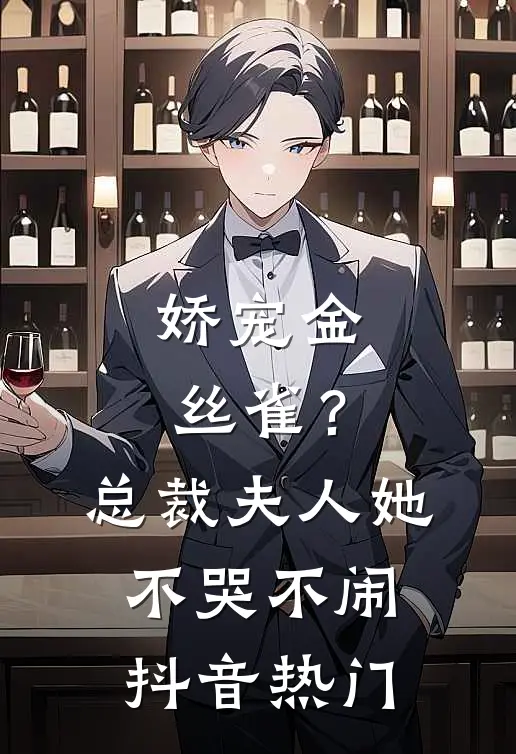 娇宠金丝雀？总裁夫人她不哭不闹抖音热门