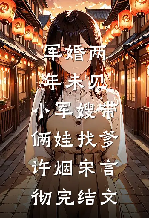军婚两年未见，小军嫂带俩娃找爹许烟宋言彻完结文