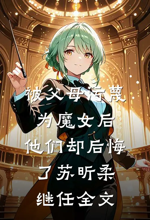 被父母污蔑为魔女后，他们却后悔了苏昕柔继任全文