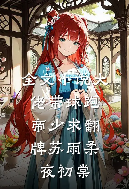 全文小说大佬带球跑，帝少求翻牌苏雨柔夜初棠