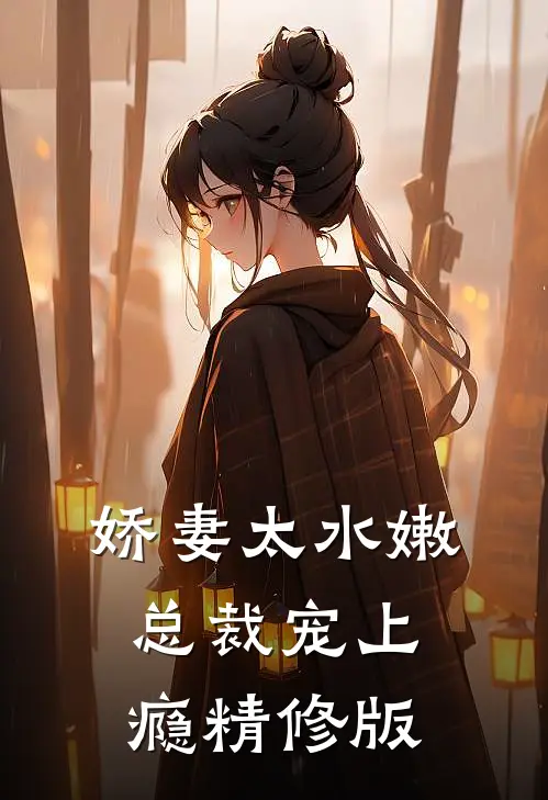娇妻太水嫩，总裁宠上瘾精修版