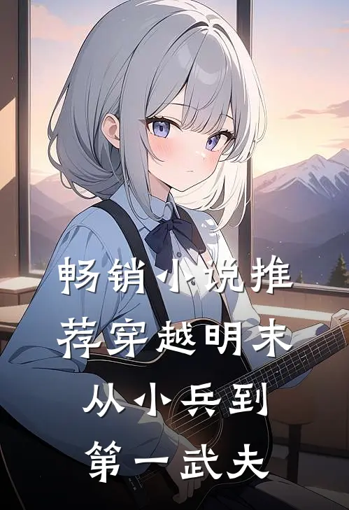 畅销小说推荐穿越明末：从小兵到第一武夫
