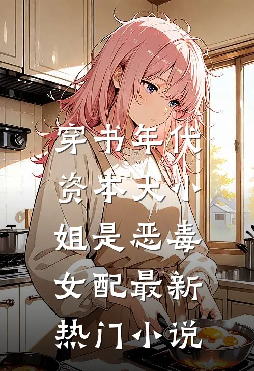 穿书年代，资本大小姐是恶毒女配最新热门小说