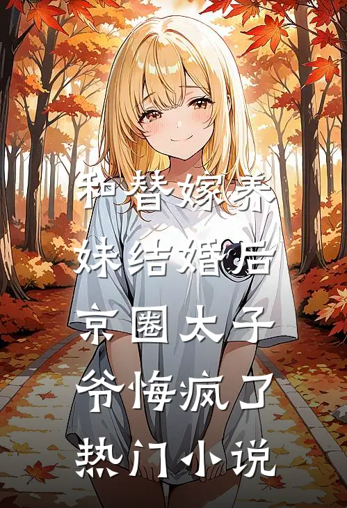 和替嫁养妹结婚后，京圈太子爷悔疯了热门小说