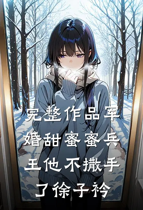 完整作品军婚甜蜜蜜兵王他不撒手了徐子衿