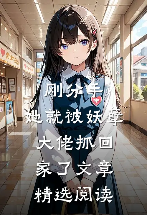 刚分手，她就被妖孽大佬抓回家了文章精选阅读