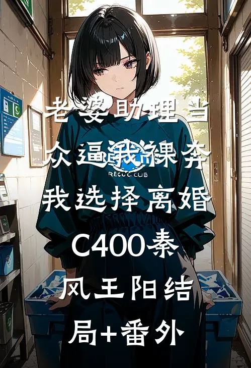 老婆助理当众逼我裸奔，我选择离婚C400秦风王阳结局+番外