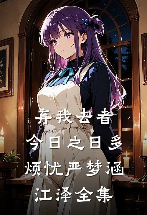 弃我去者，今日之日多烦忧严梦涵江泽 全集