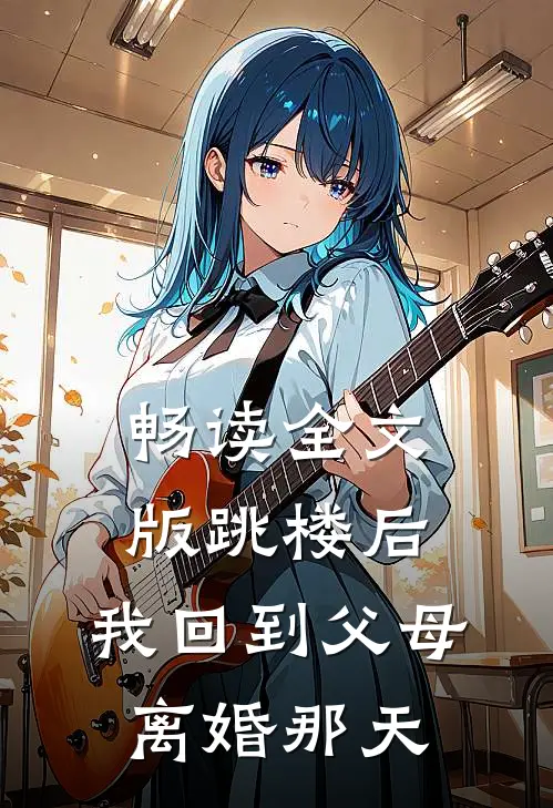 畅读全文版跳楼后，我回到父母离婚那天