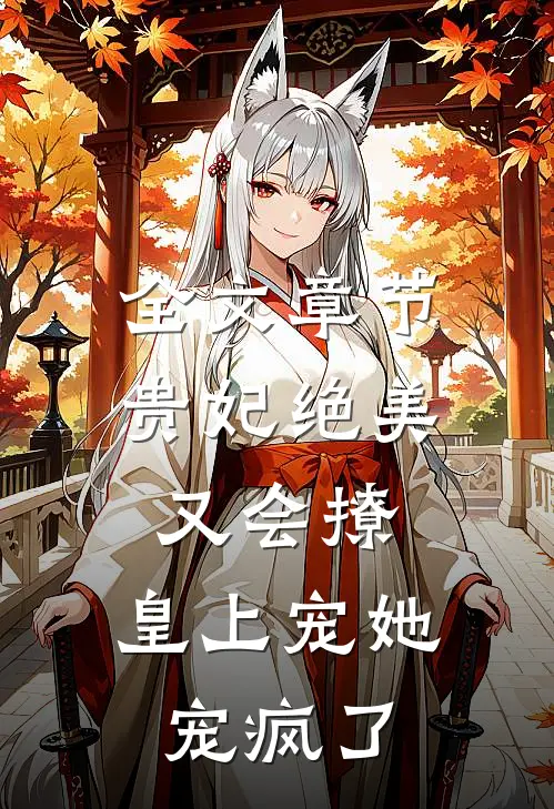 全文章节贵妃绝美又会撩，皇上宠她宠疯了