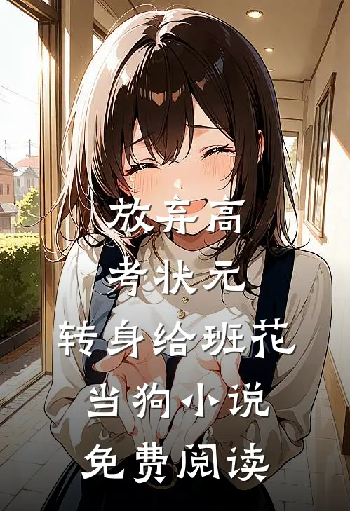 放弃高考状元，转身给班花当狗小说免费阅读