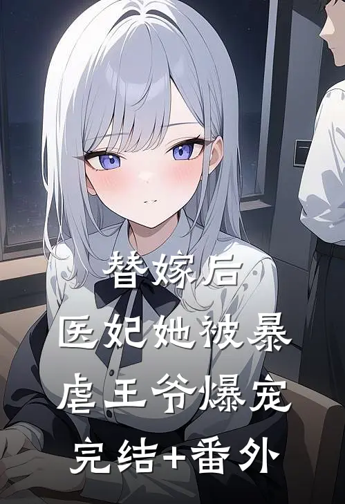 替嫁后，医妃她被暴虐王爷爆宠完结+番外