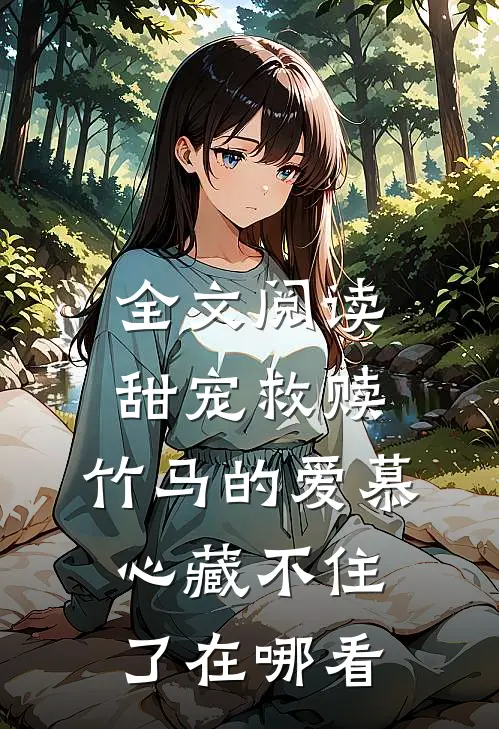 全文阅读甜宠救赎:竹马的爱慕心藏不住了在哪看