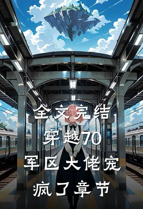 全文完结穿越70：军区大佬宠疯了章节