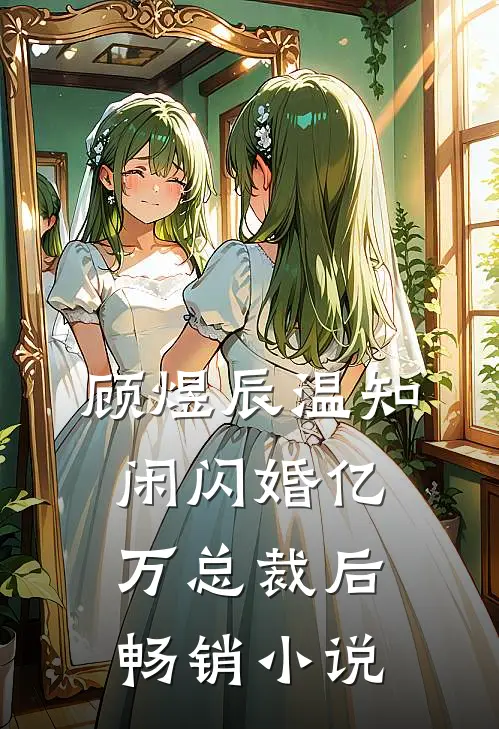 顾煜辰温知闲闪婚亿万总裁后畅销小说