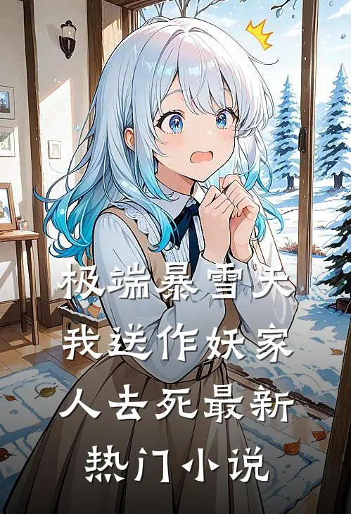 极端暴雪天，我送作妖家人去死最新热门小说