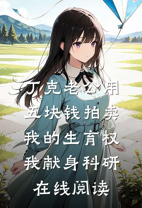 丁克老公用五块钱拍卖我的生育权，我献身科研在线阅读