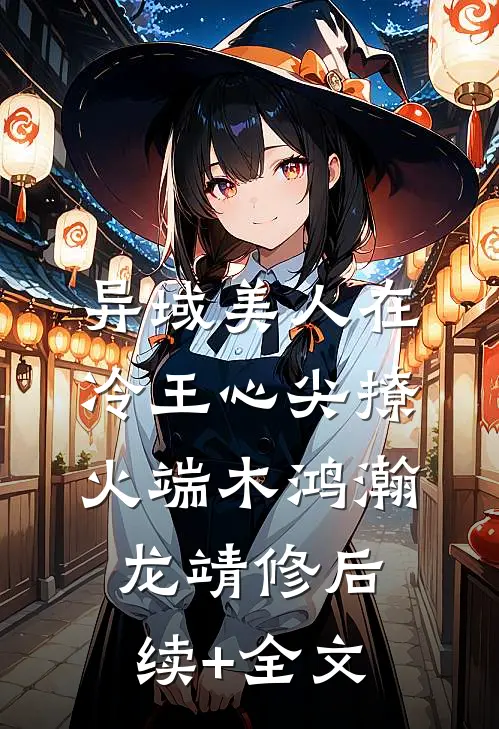 异域美人在冷王心尖撩火端木鸿瀚龙靖修后续+全文