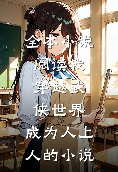 全本小说阅读我,穿越武侠世界,成为人上人的小说