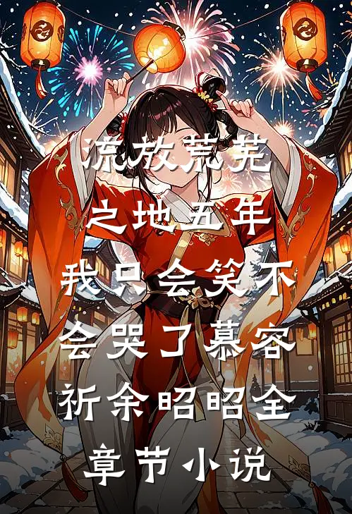 流放荒芜之地五年，我只会笑不会哭了慕容祈余昭昭全章节小说