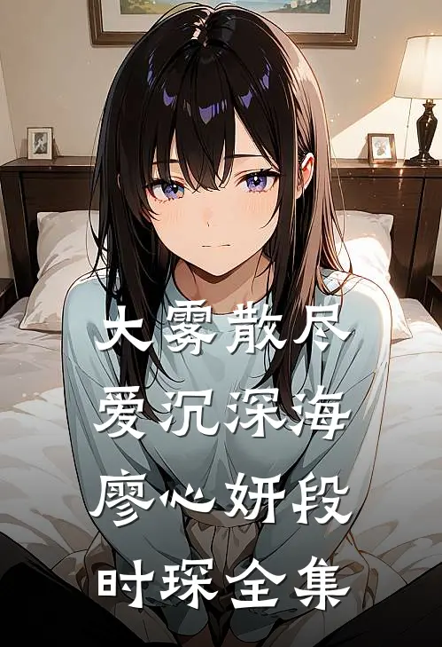 大雾散尽，爱沉深海廖心妍段时琛全集