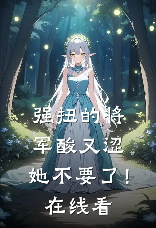 强扭的将军酸又涩，她不要了！在线看