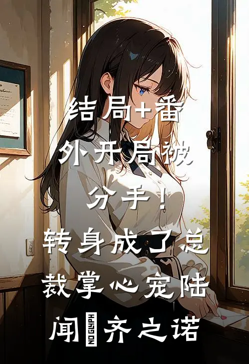 结局+番外开局被分手！转身成了总裁掌心宠陆闻璟齐之诺