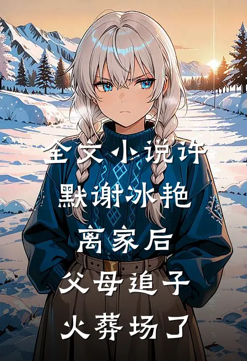全文小说许默谢冰艳:离家后,父母追子火葬场了