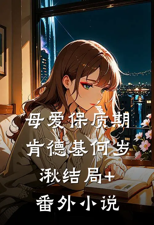 母爱保质期肯德基何岁湫结局+番外小说