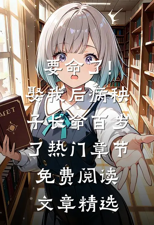 要命了!娶我后病秧子长命百岁了 热门章节免费阅读文章精选