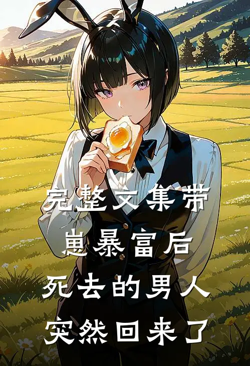 完整文集带崽暴富后，死去的男人突然回来了
