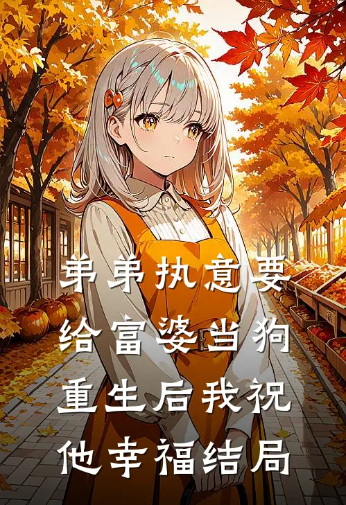 弟弟执意要给富婆当狗，重生后我祝他幸福结局