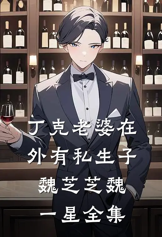 丁克老婆在外有私生子魏芝芝魏一星 全集