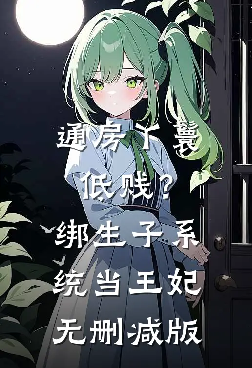 通房丫鬟低贱？绑生子系统当王妃无删减版