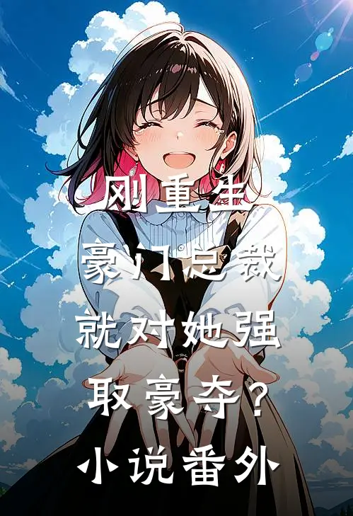 刚重生，豪门总裁就对她强取豪夺？小说番外