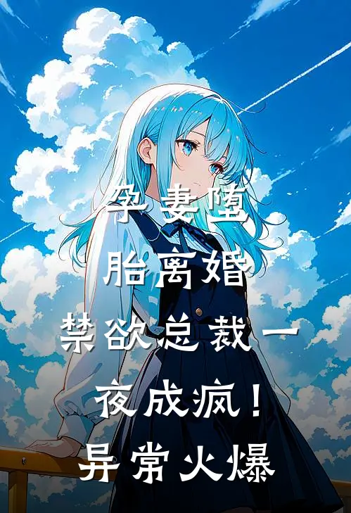 孕妻堕胎离婚，禁欲总裁一夜成疯！异常火爆