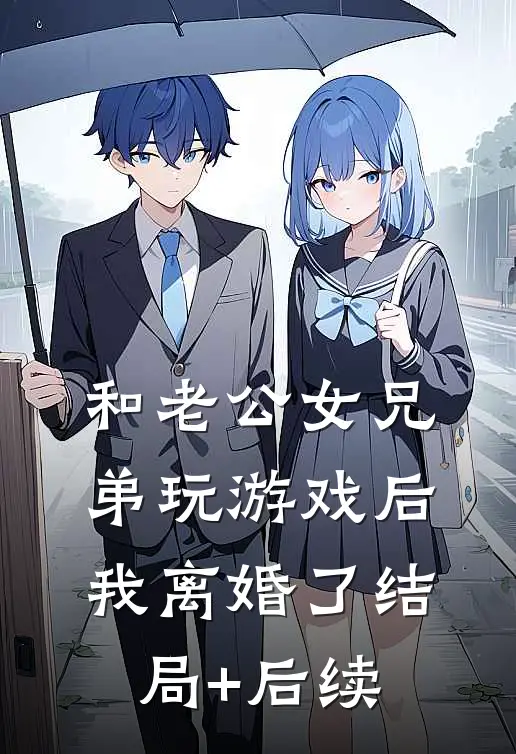 和老公女兄弟玩游戏后，我离婚了结局+后续