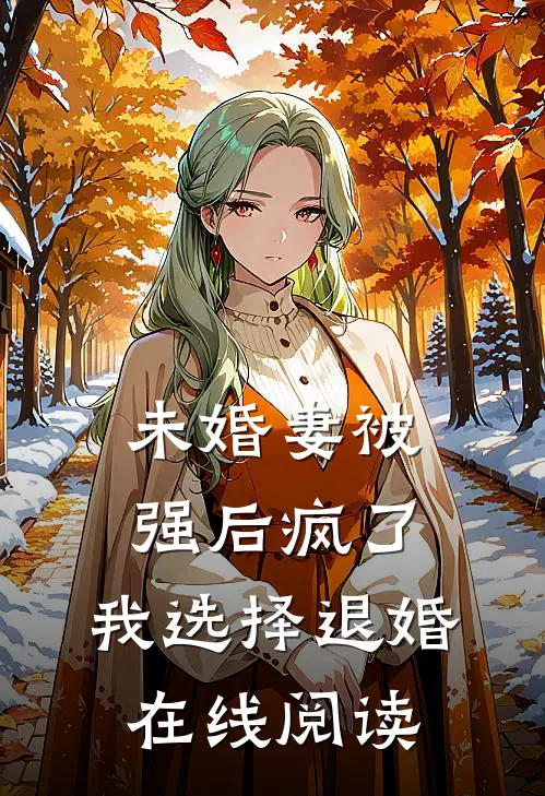 未婚妻被强后疯了，我选择退婚在线阅读