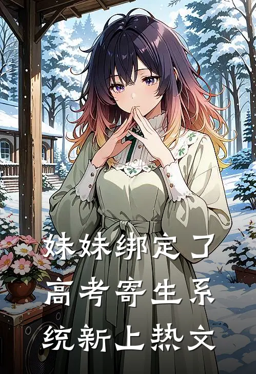 妹妹绑定了高考寄生系统 新上热文